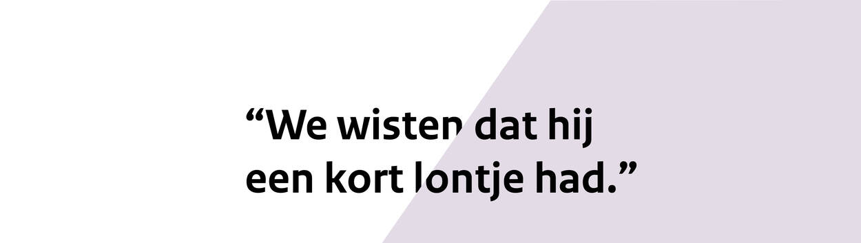 Illustratie van quote met de tekst: “We wisten dat hij een kort lontje had.”